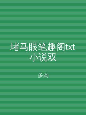 堵马眼笔趣阁txt小说双