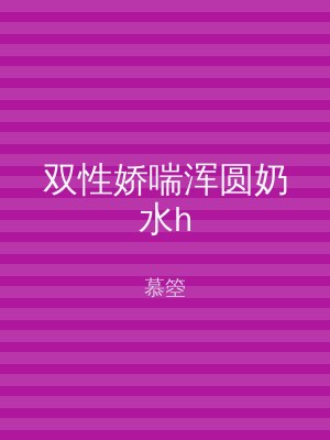 双性娇喘浑圆奶水h