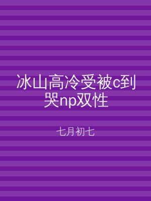 冰山高冷受被c到哭np双性