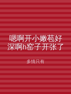 嗯啊开小嫩苞好深啊h窑子开张了