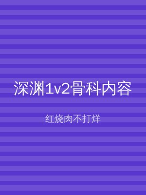 深渊1v2骨科内容