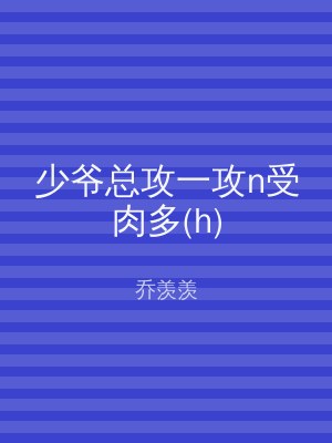 少爷总攻一攻n受肉多(h)