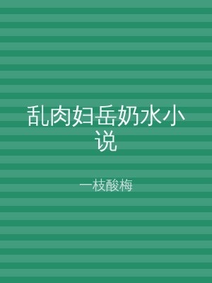 乱肉妇岳奶水小说