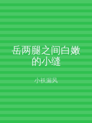 岳两腿之间白嫩的小缝