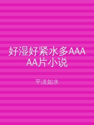 好湿好紧水多AAAAA片小说
