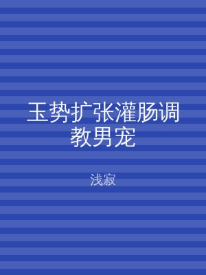 玉势扩张灌肠调教男宠