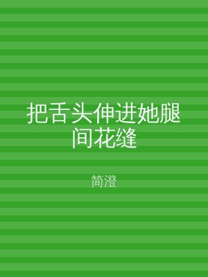 把舌头伸进她腿间花缝
