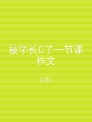 被学长C了一节课作文