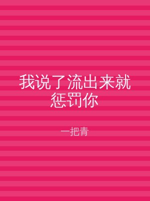 我说了流出来就惩罚你