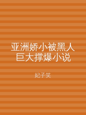 亚洲娇小被黑人巨大撑爆小说