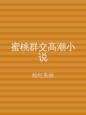 蜜桃群交高潮小说