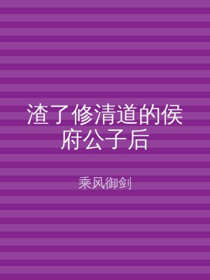 渣了修清道的侯府公子后